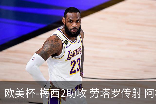 欧美杯-梅西2助攻 劳塔罗传射 阿根廷3-0胜意大利